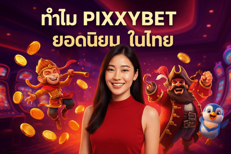 ทำไม PIXXYBET เป็นยอดนิยม ในไทย