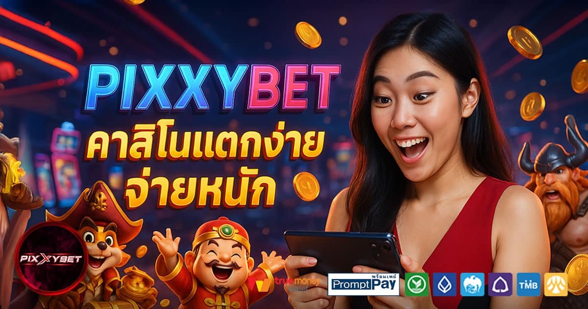 PIXXYBET-คาสิโนแตกง่าย-จ่ายหนัก